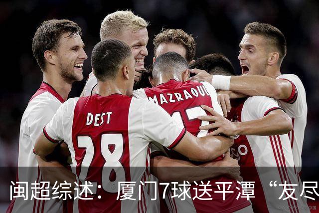 闽超综述：厦门7球送平潭“友尽赛” 福州莆田南平胜 泉州平龙岩